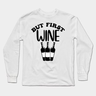 But First Wine. Funny Wine Lover Design. Long Sleeve T-Shirt